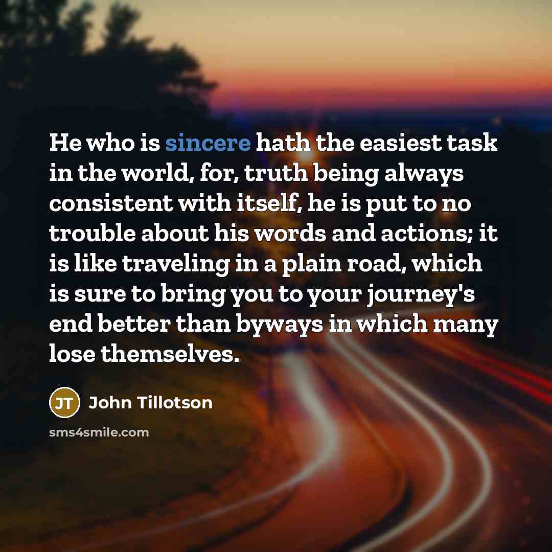“He who is sincere hath the easiest task in the…” quote by John Tillotson