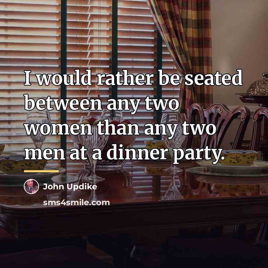 “I would rather be seated between any two women than…” quote by John Updike