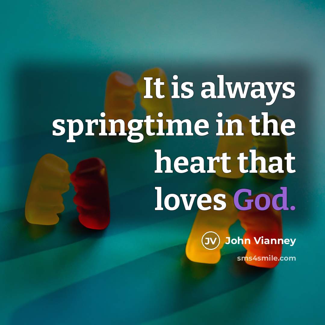 “It is always springtime in the heart that loves God.…” quote by John Vianney