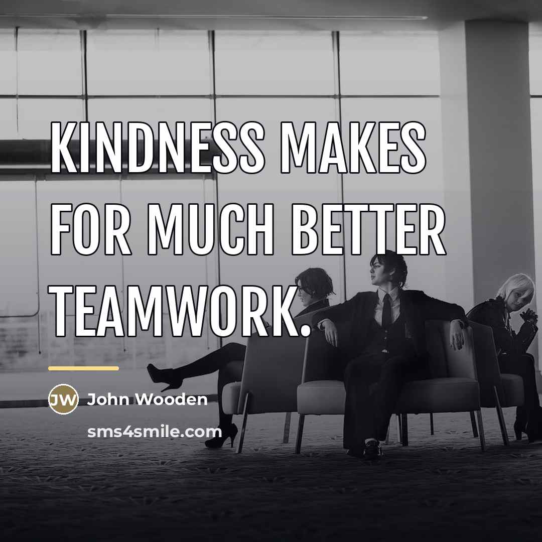 “Kindness makes for much better teamwork.…” quote by John Wooden