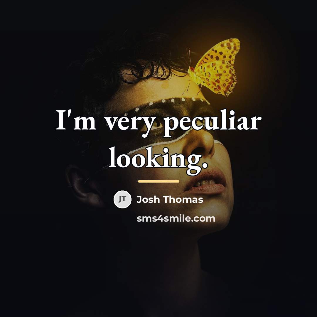 “I'm very peculiar looking.…” quote by Josh Thomas