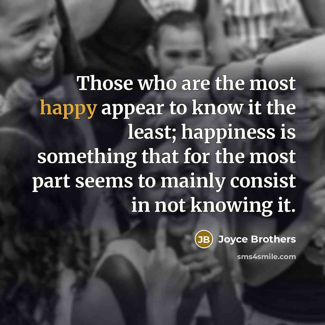 “Those who are the most happy appear to know it…” quote by Joyce Brothers