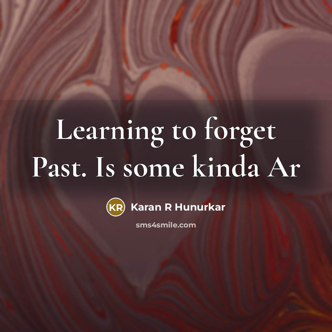 “Learning to forget Past. Is some kinda Ar…” quote by Karan R Hunurkar