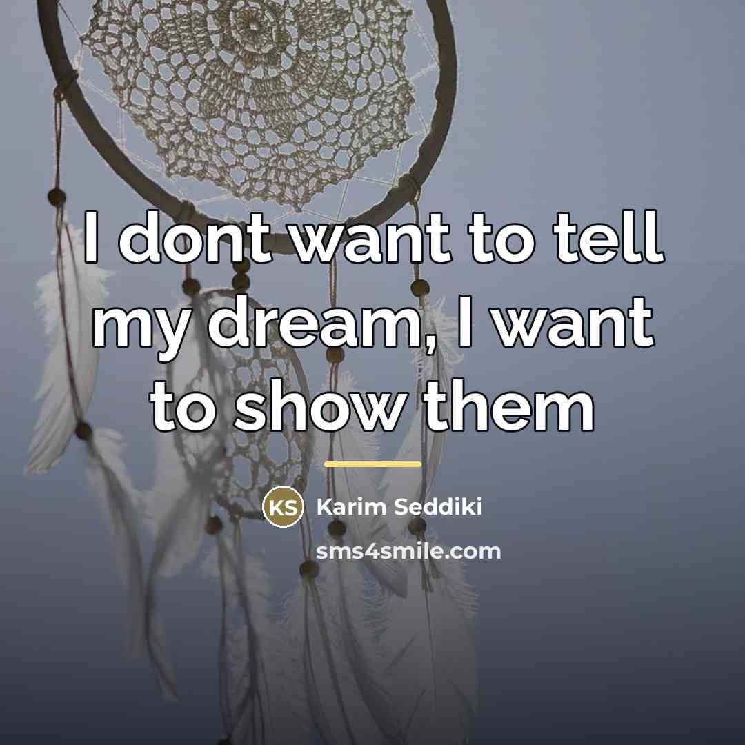 “I dont want to tell my dream, I want to…” quote by Karim Seddiki