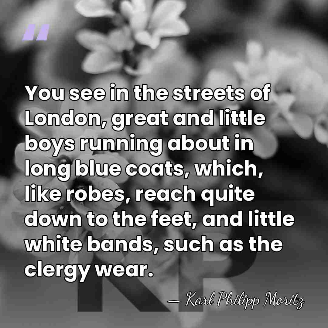 You see in the streets of London, great and little boys running&hellip; - Karl Philipp Moritz