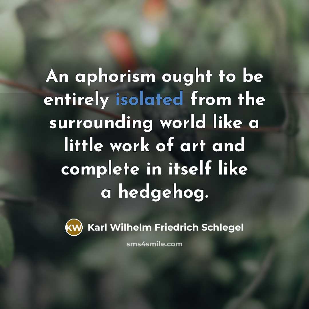 “An aphorism ought to be entirely isolated from the surrounding…” quote by Karl Wilhelm Friedrich Schlegel