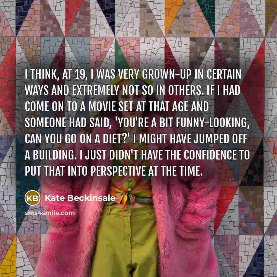 “I think, at 19, I was very grown-up in certain…” quote by Kate Beckinsale