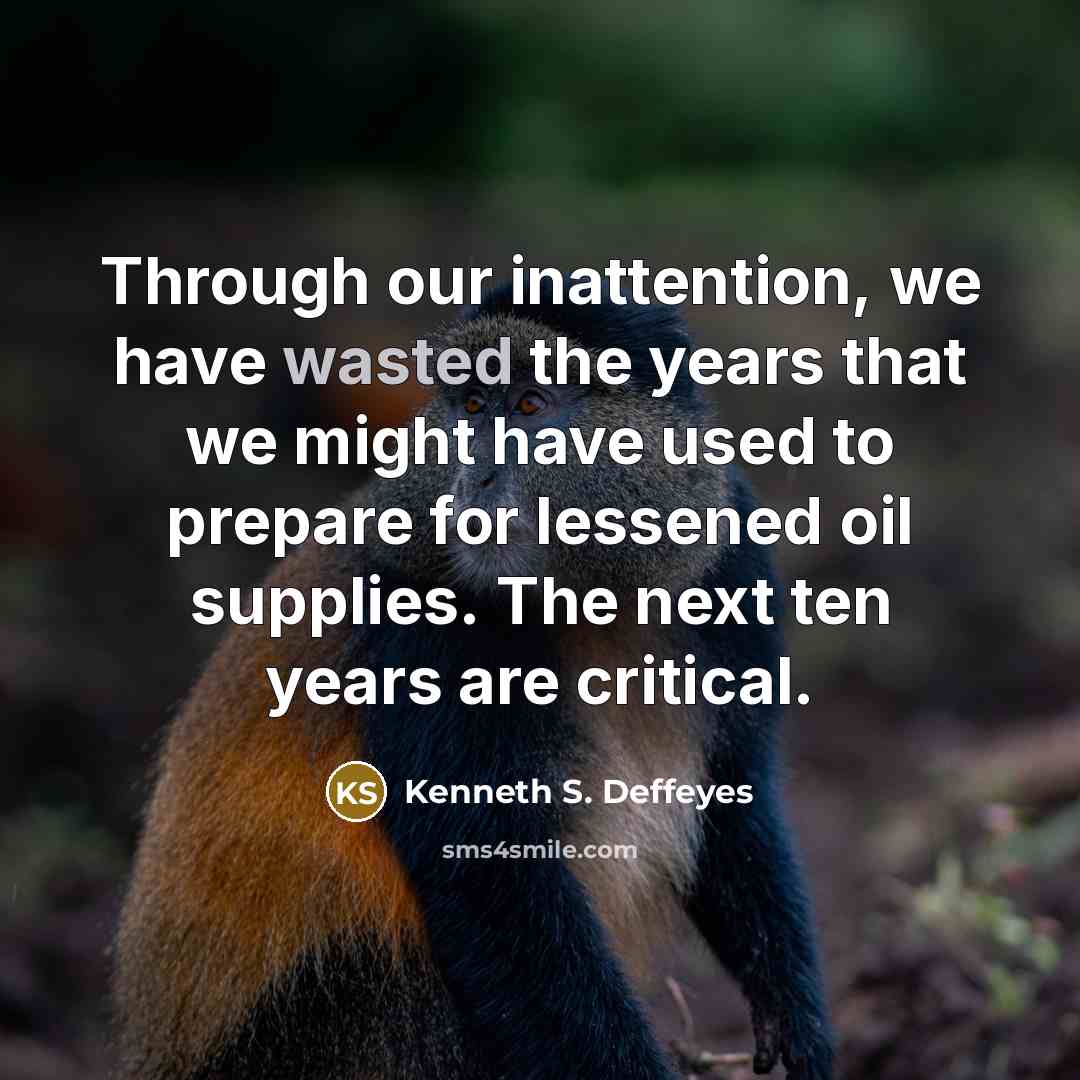 “Through our inattention, we have wasted the years that we…” quote by Kenneth S. Deffeyes