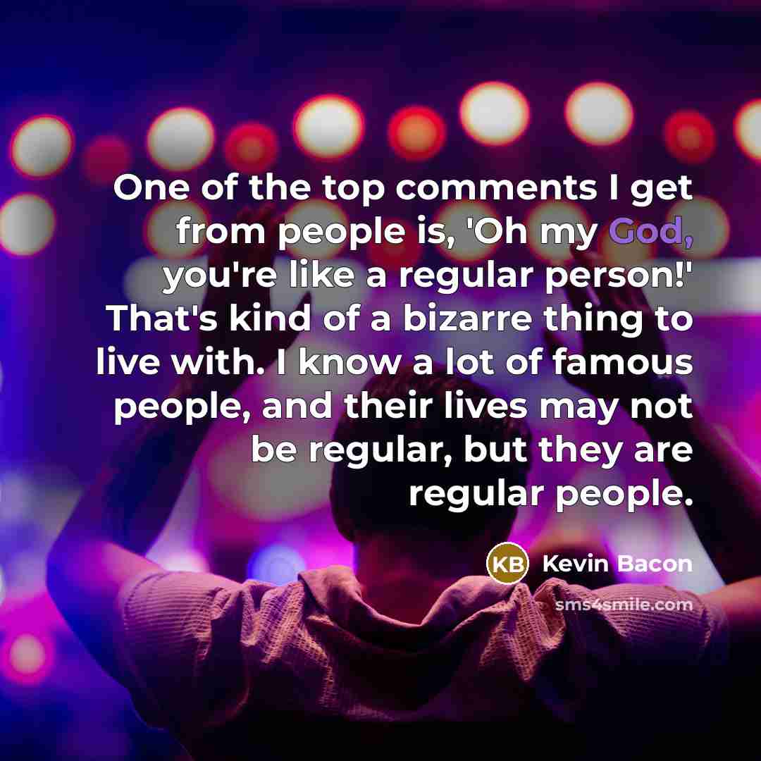 “One of the top comments I get from people is,…” quote by Kevin Bacon