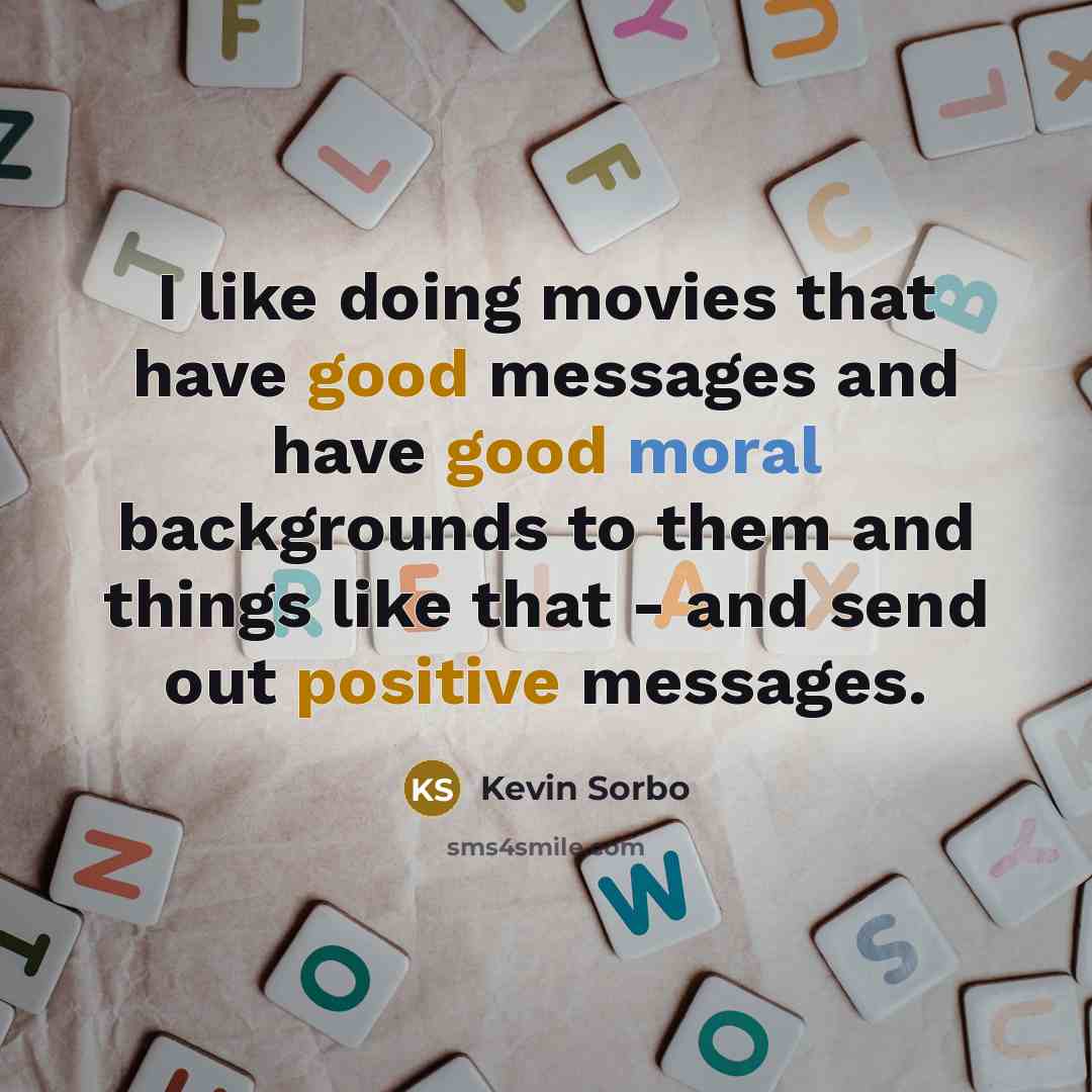 “I like doing movies that have good messages and have…” quote by Kevin Sorbo