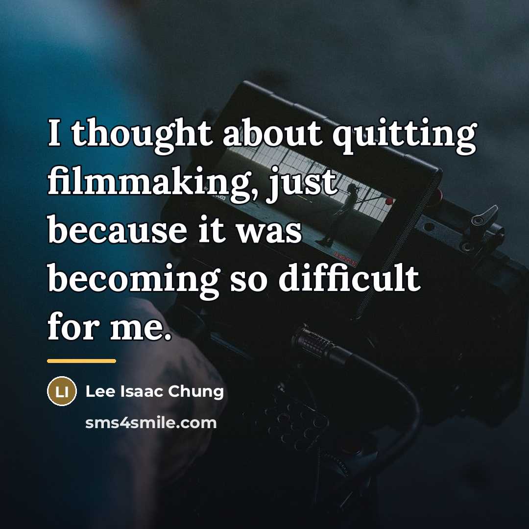 “I thought about quitting filmmaking, just because it was becoming…” quote by Lee Isaac Chung
