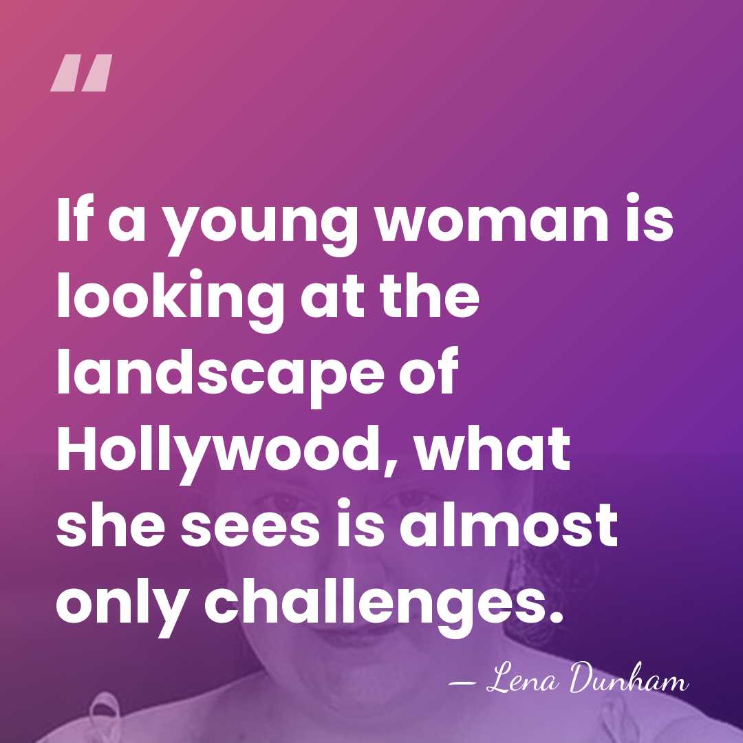 If a young woman is looking at the landscape of Hollywood, what&hellip; - Lena Dunham