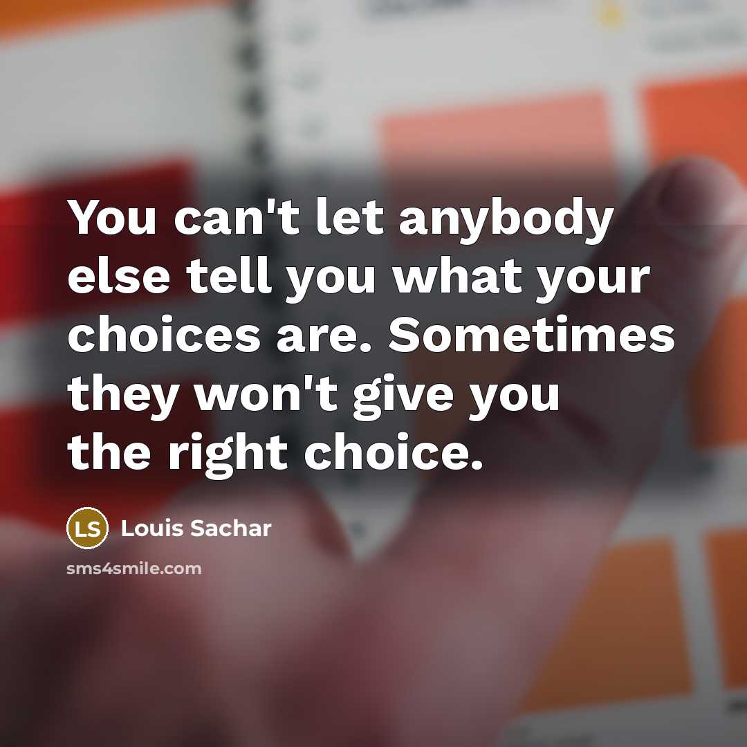 “You can't let anybody else tell you what your choices…” quote by Louis Sachar
