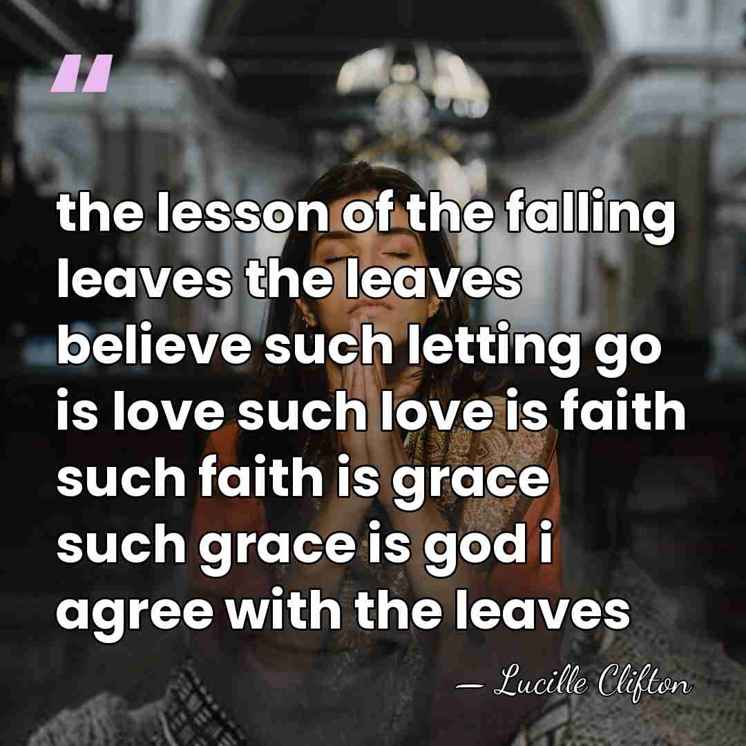 the lesson of the falling leaves the leaves believe such letting go&hellip; - Lucille Clifton