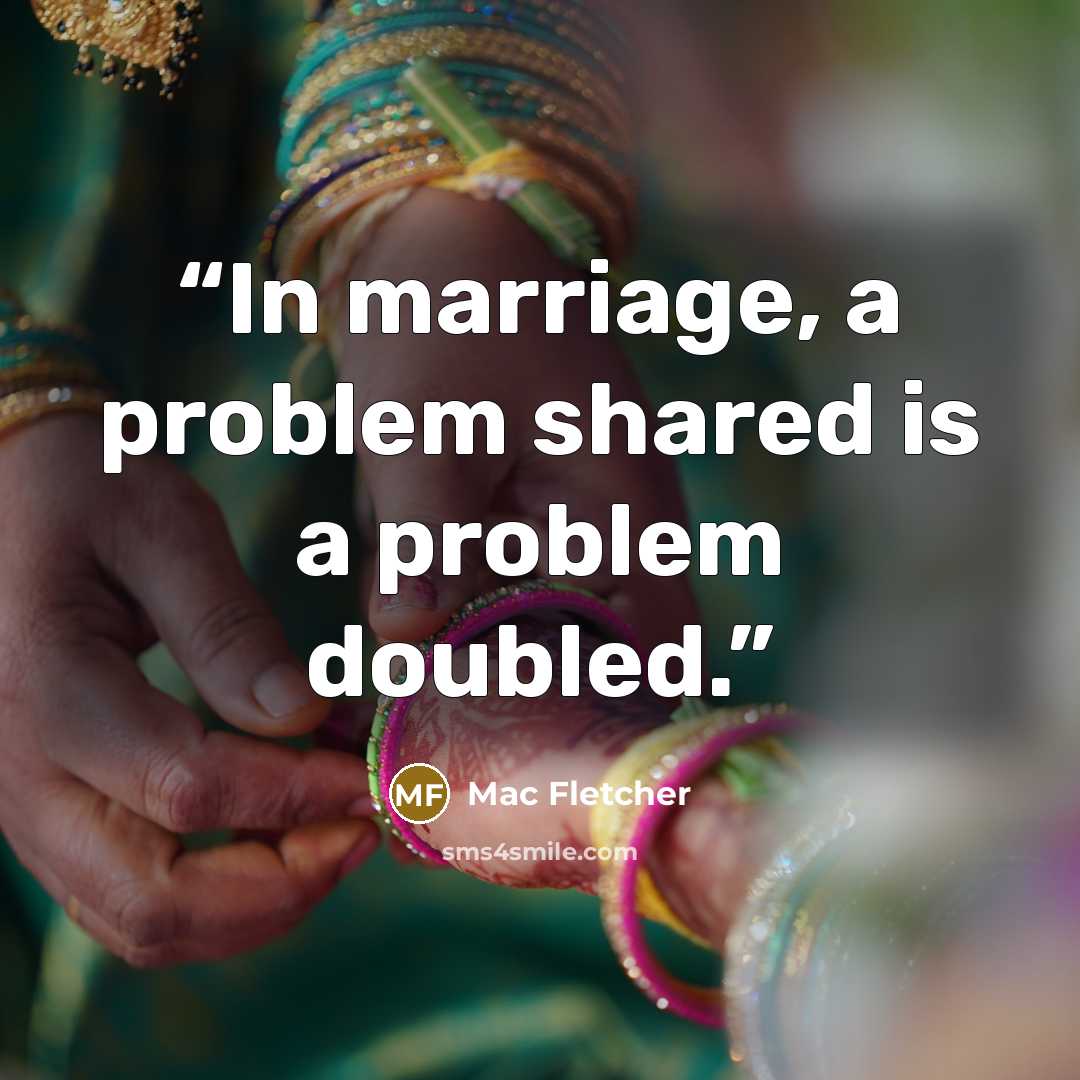 “In marriage, a problem shared is a problem doubled.” quote by Mac Fletcher