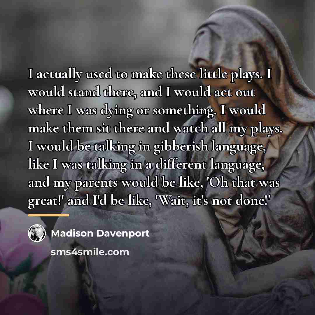 “I actually used to make these little plays. I would…” quote by Madison Davenport