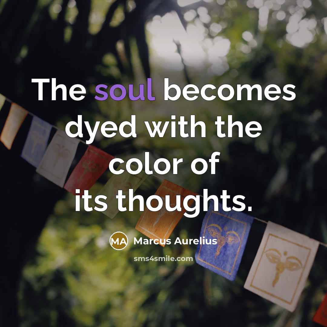 “The soul becomes dyed with the color of its thoughts.…” quote by Marcus Aurelius