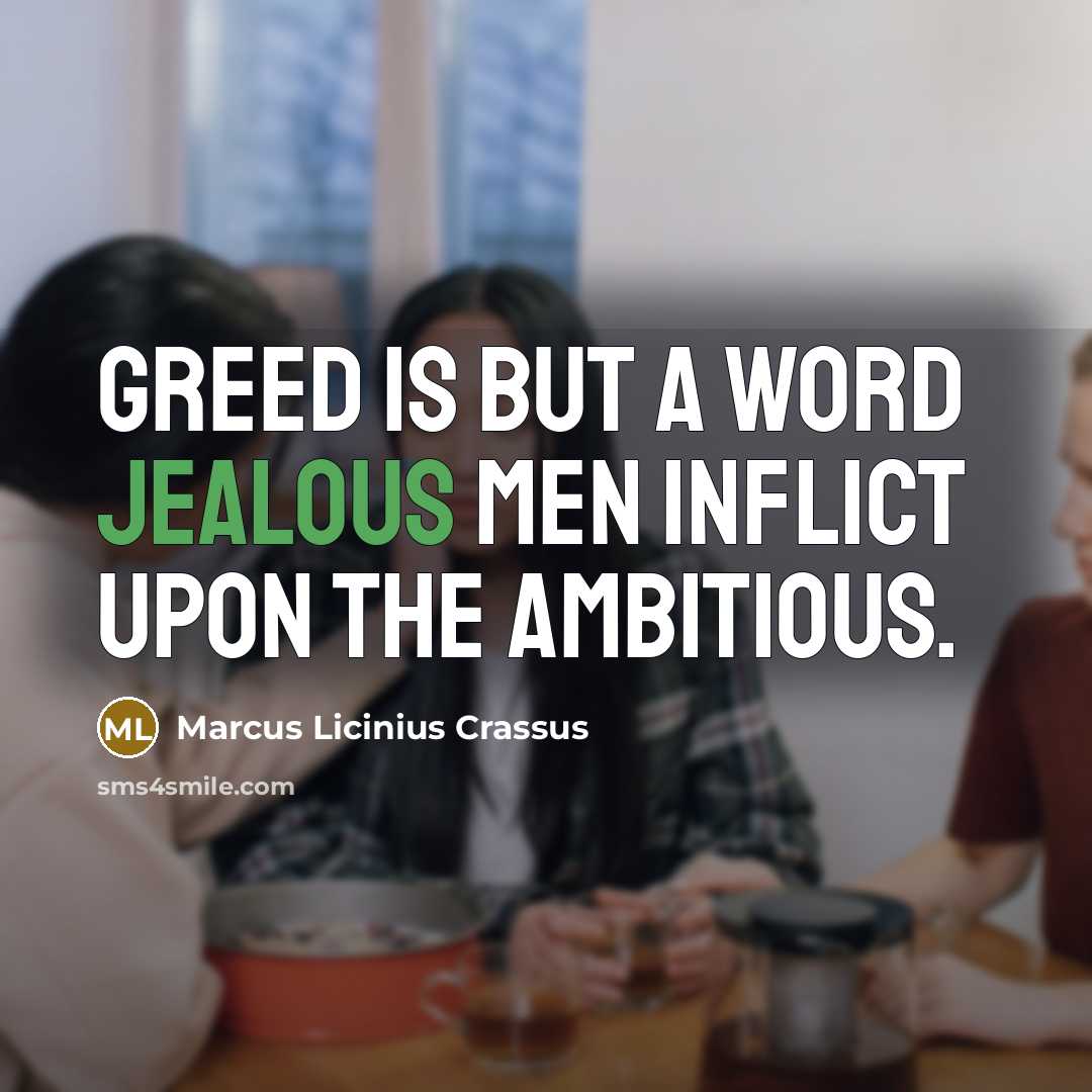 “Greed is but a word jealous men inflict upon the…” quote by Marcus Licinius Crassus