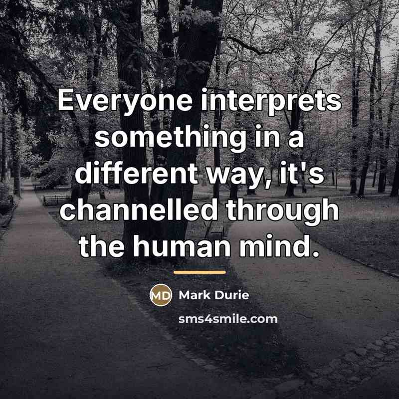 “Everyone interprets something in a different way, it's channelled through…” quote by Mark Durie