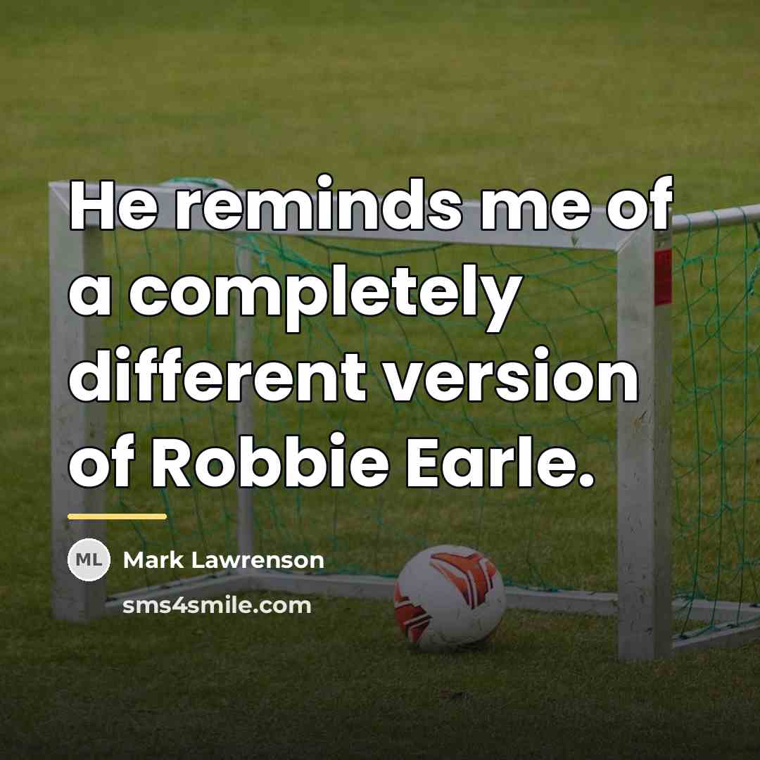 “He reminds me of a completely different version of Robbie…” quote by Mark Lawrenson