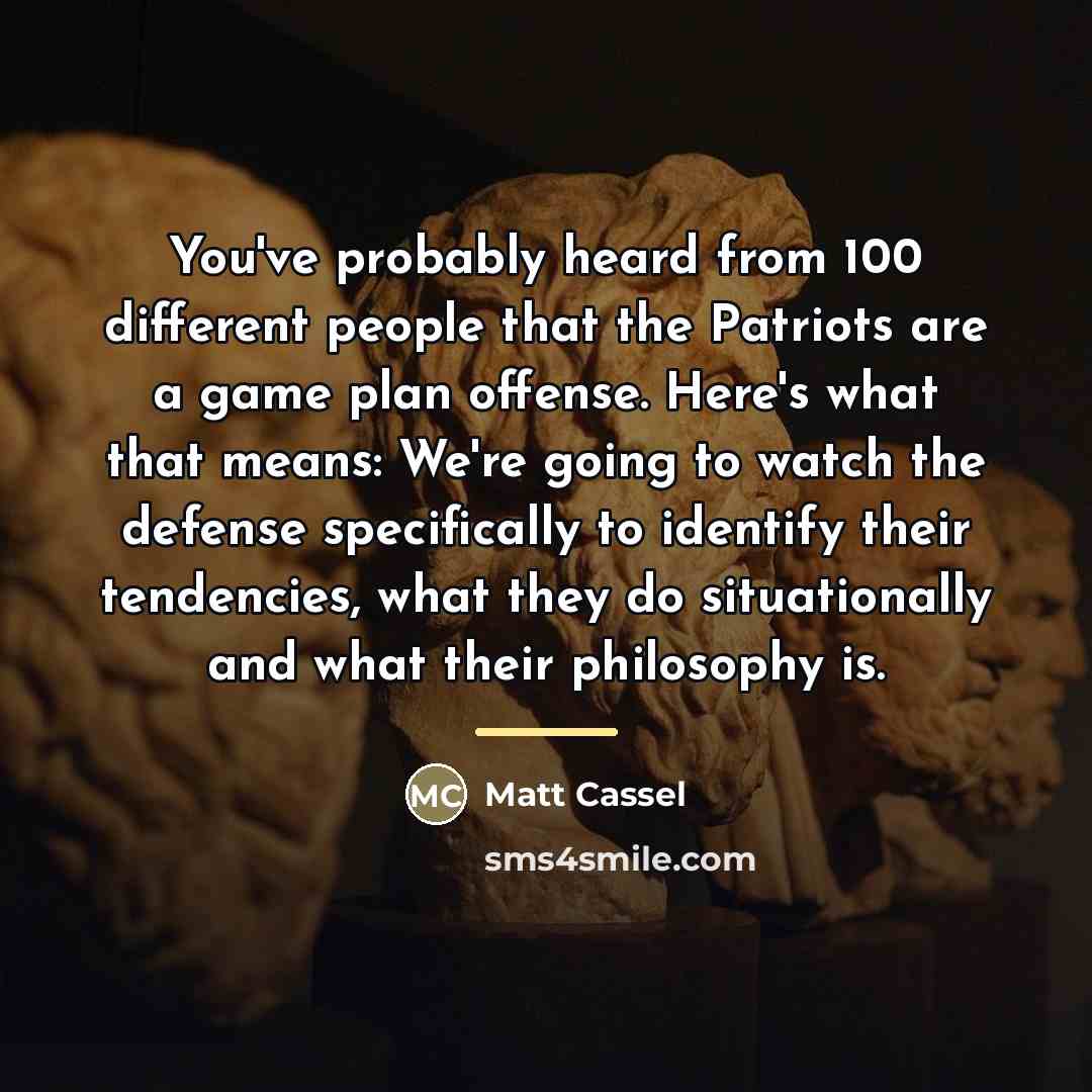 “You've probably heard from 100 different people that the Patriots…” quote by Matt Cassel