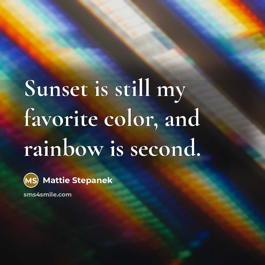 “Sunset is still my favorite color, and rainbow is second.…” quote by Mattie Stepanek