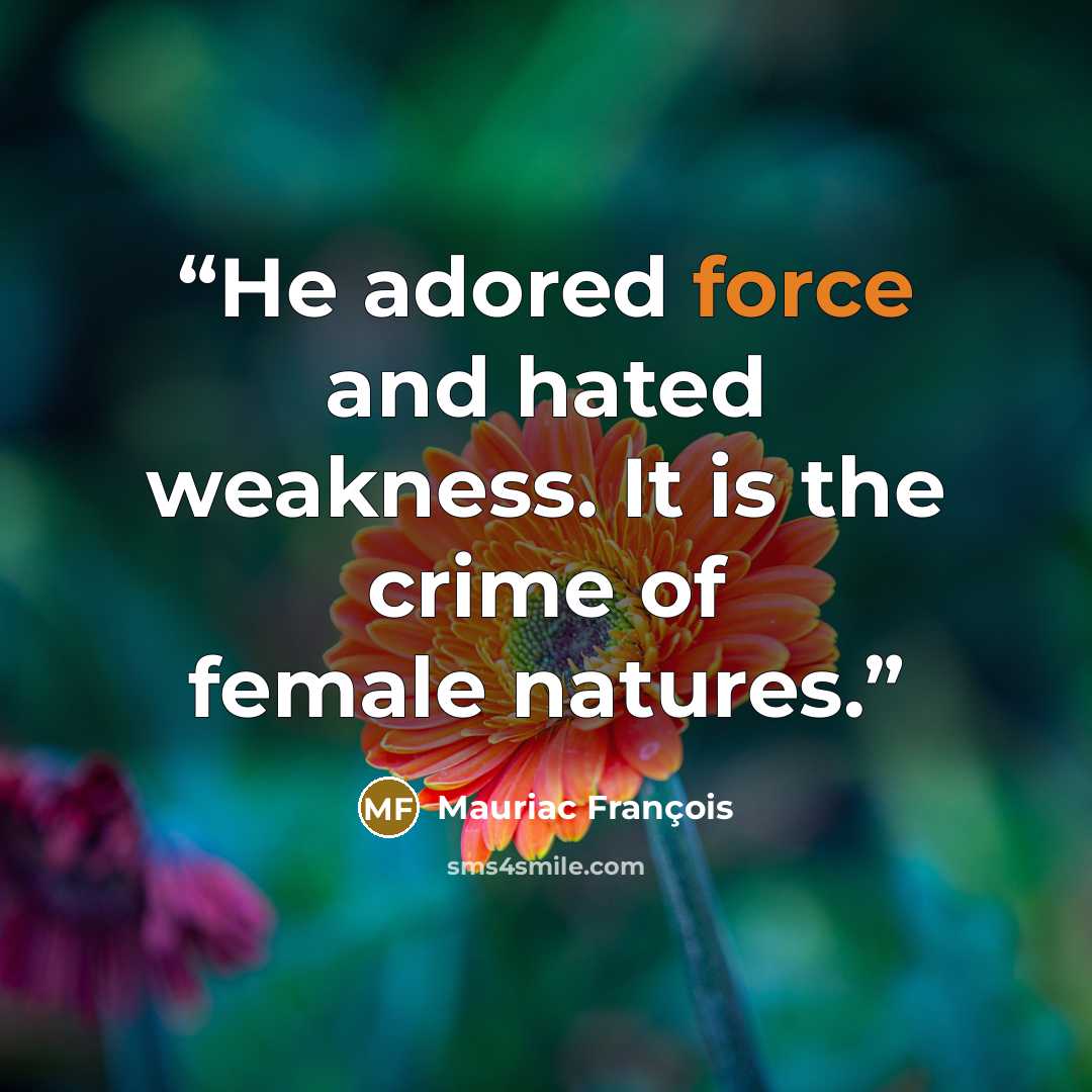 “He adored force and hated weakness. It is the crime of female natures.” quote by Mauriac François