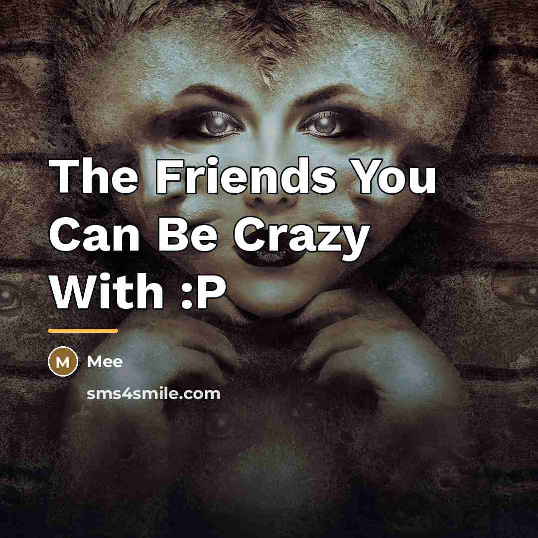 “The Friends You Can Be Crazy With :P…” quote by Mee