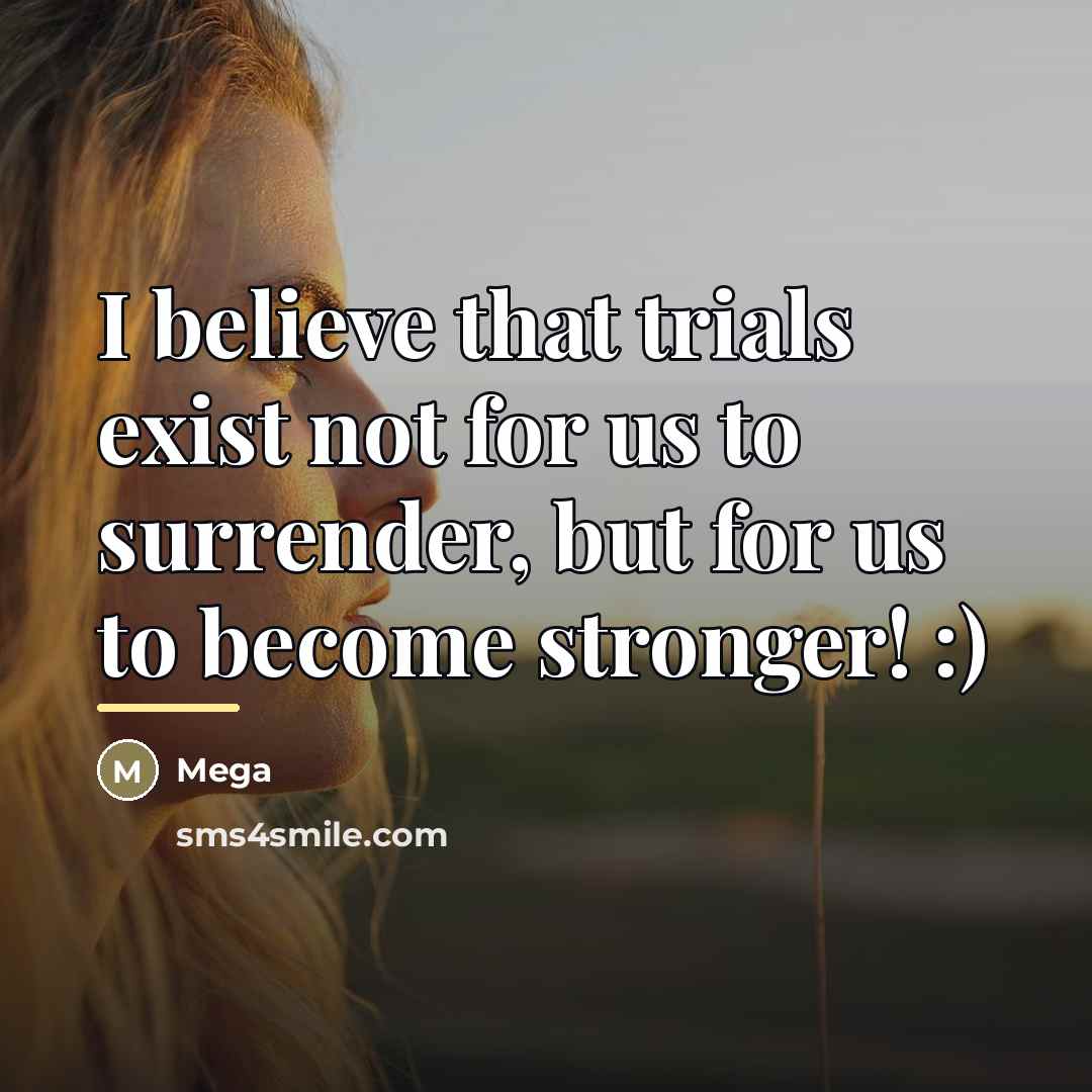 “I believe that trials exist not for us to surrender,…” quote by Mega