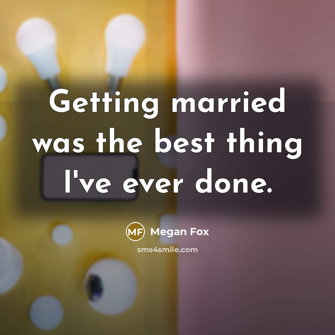“Getting married was the best thing I've ever done.…” quote by Megan Fox
