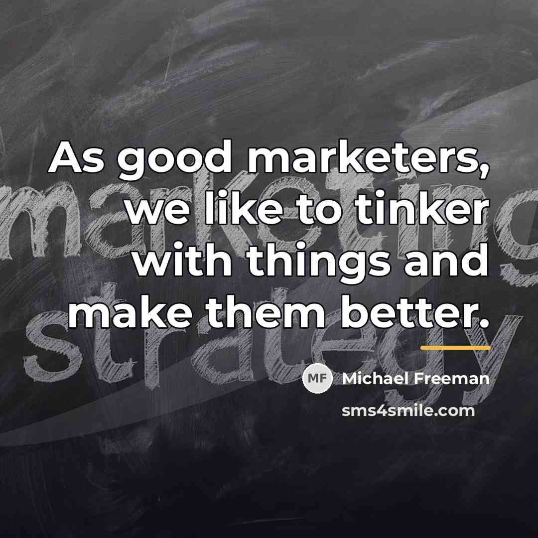“As good marketers, we like to tinker with things and…” quote by Michael Freeman