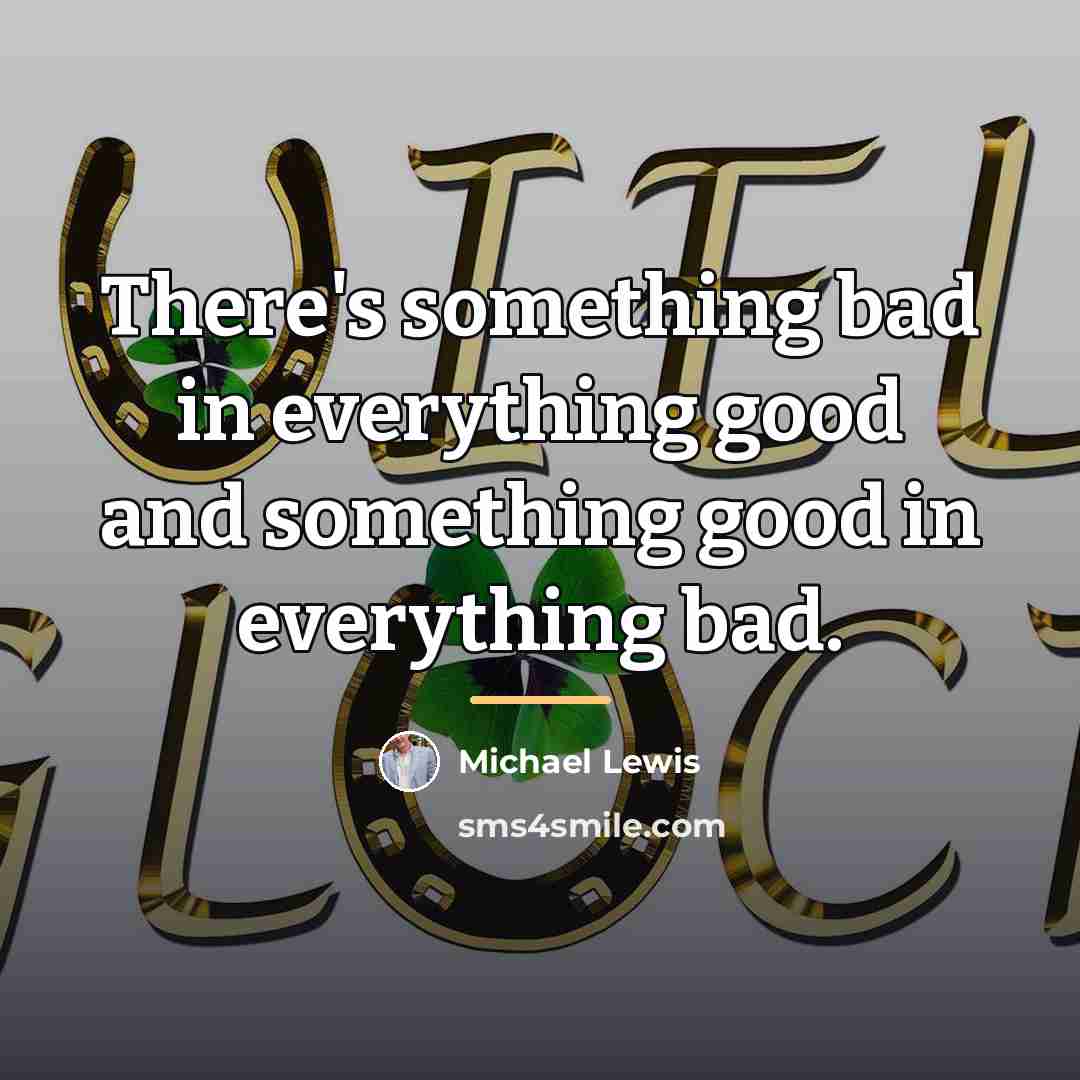 “There's something bad in everything good and something good in…” quote by Michael Lewis