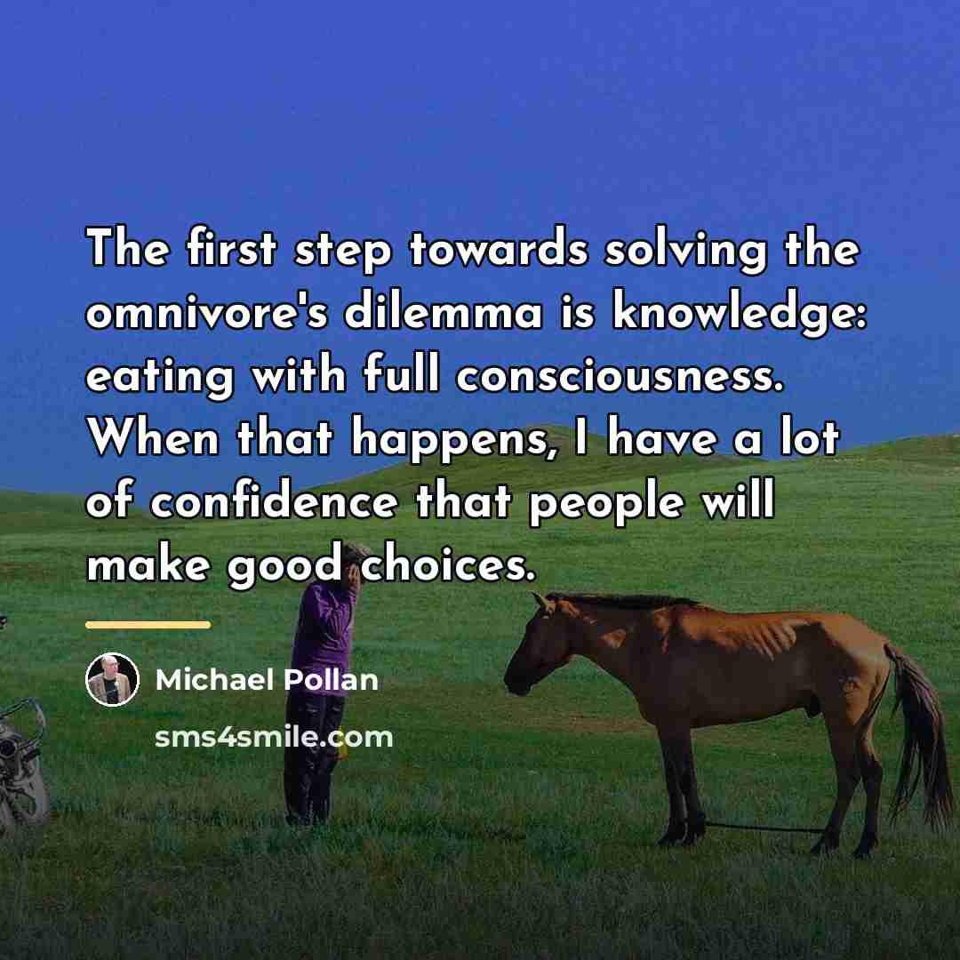 “The first step towards solving the omnivore's dilemma is knowledge:…” quote by Michael Pollan