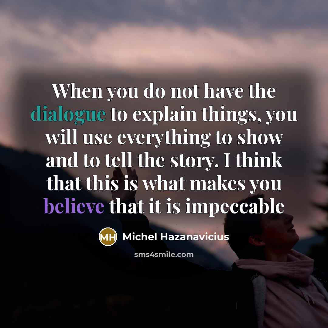 “When you do not have the dialogue to explain things,…” quote by Michel Hazanavicius