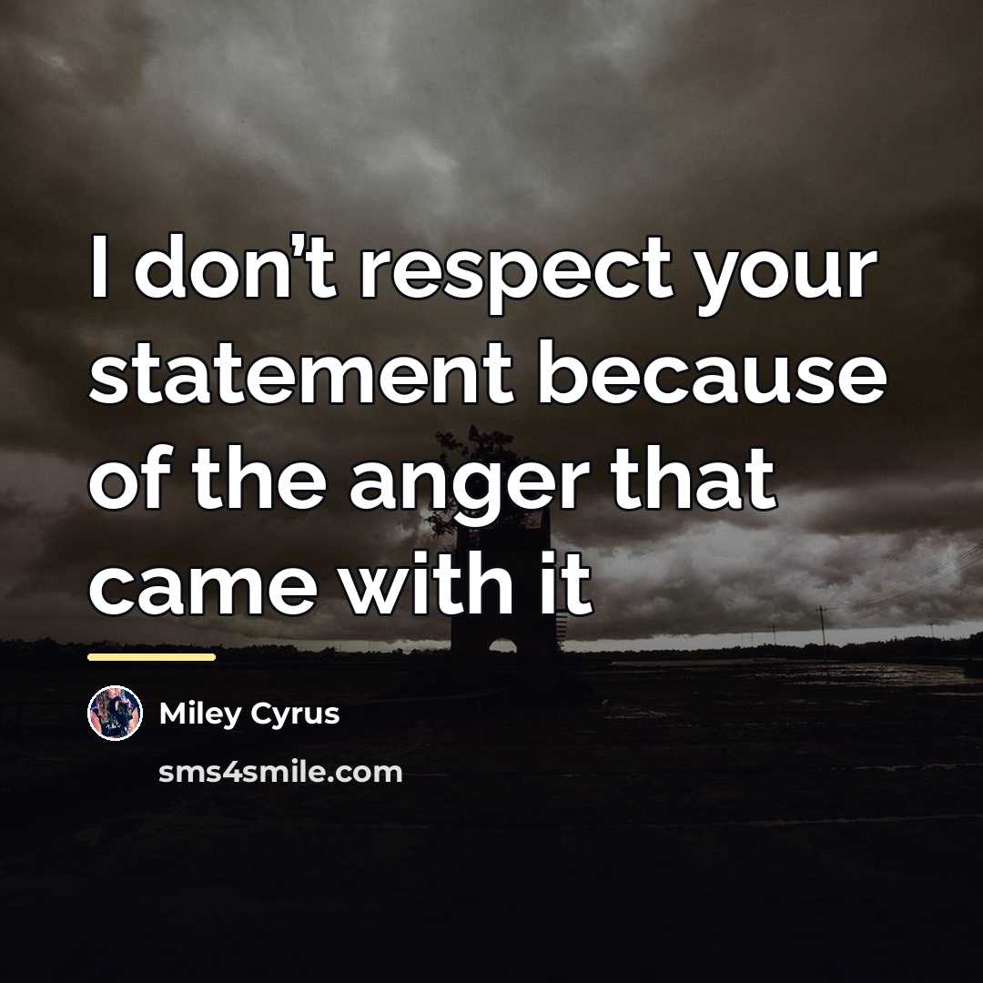 “I don’t respect your statement because of the anger that…” quote by Miley Cyrus