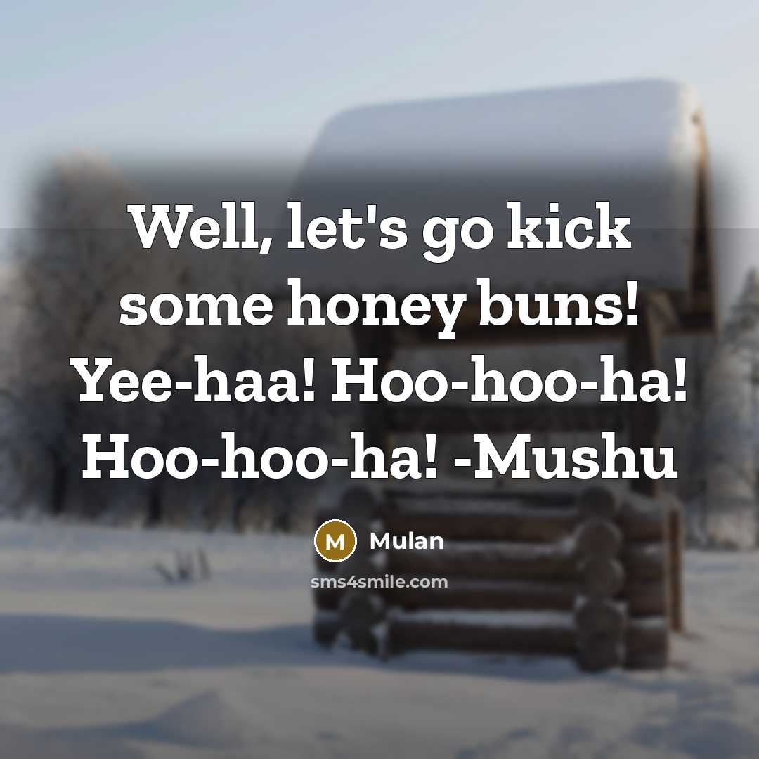 “Well, let's go kick some honey buns! Yee-haa! Hoo-hoo-ha! Hoo-hoo-ha! -Mushu” quote by Mulan