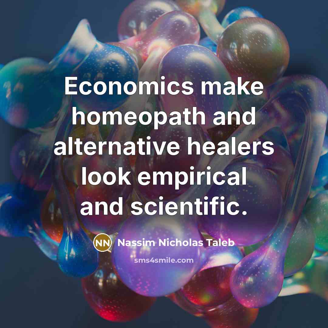 “Economics make homeopath and alternative healers look empirical and scientific.…” quote by Nassim Nicholas Taleb