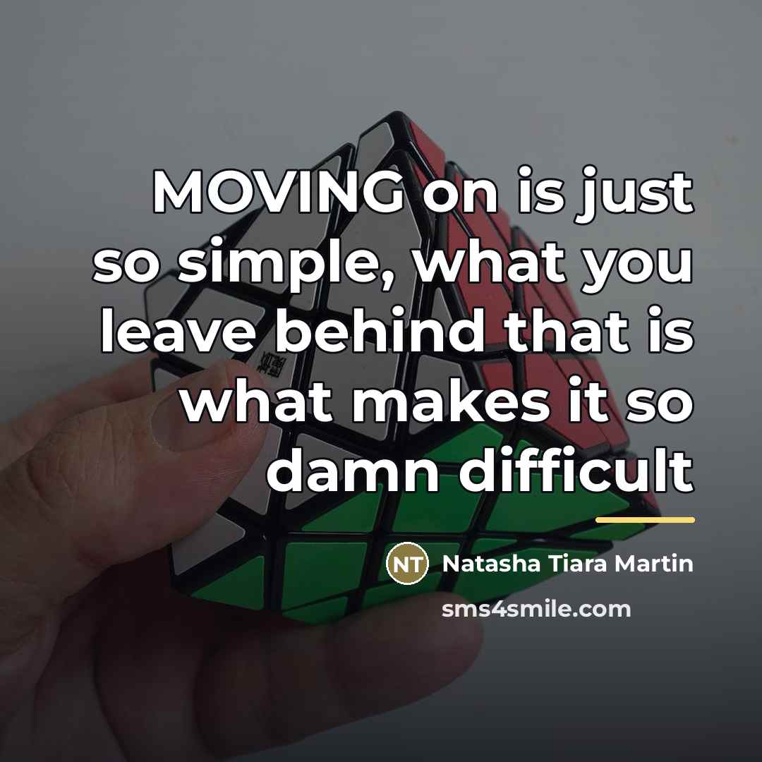 “MOVING on is just so simple, what you leave behind…” quote by Natasha Tiara Martin