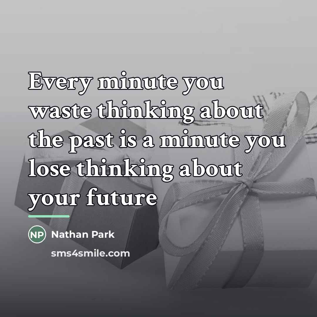“Every minute you waste thinking about the past is a…” quote by Nathan Park