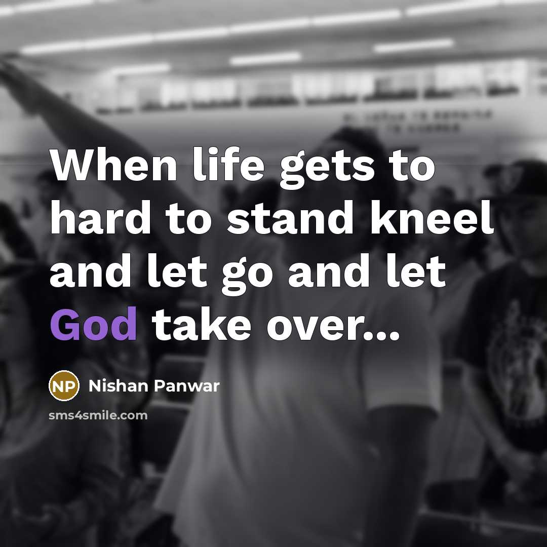 “When life gets to hard to stand kneel and let…” quote by Nishan Panwar