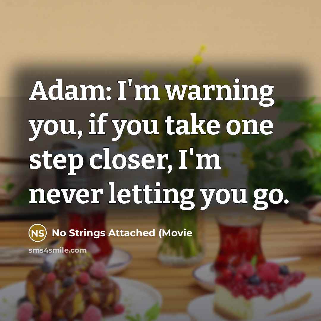 “Adam: I'm warning you, if you take one step closer,…” quote by No Strings Attached (Movie