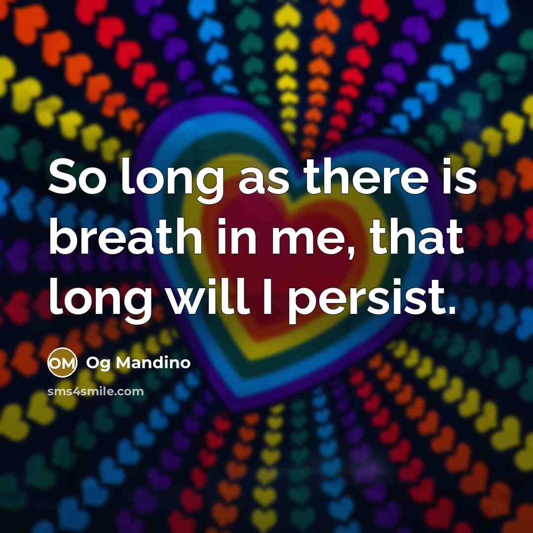 “So long as there is breath in me, that long will I persist.” quote by Og Mandino