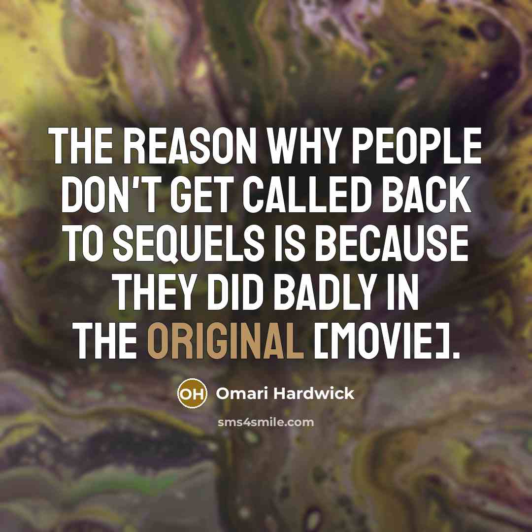 “The reason why people don't get called back to sequels is because they did badly in the original [movie].” quote by Omari Hardwick