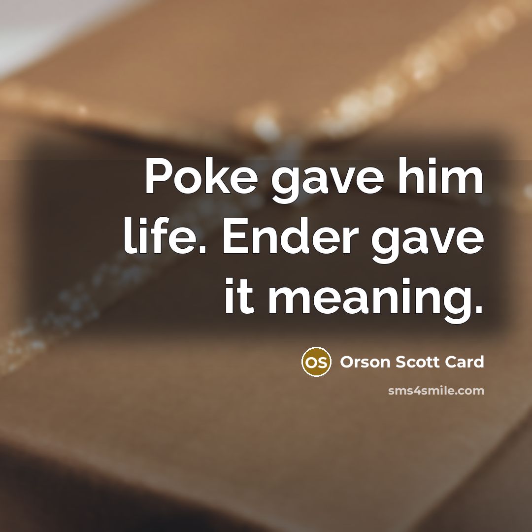 “Poke gave him life. Ender gave it meaning.…” quote by Orson Scott Card