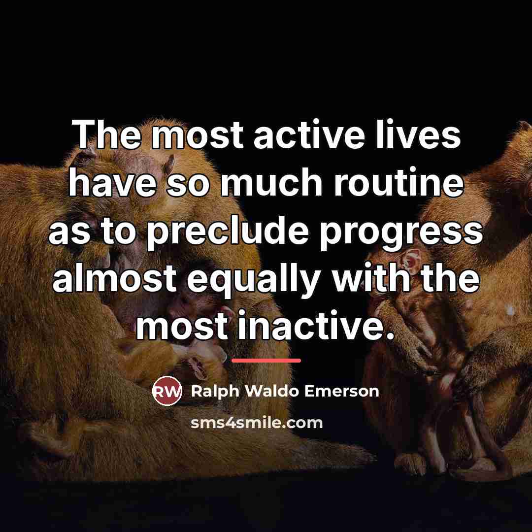 “The most active lives have so much routine as to…” quote by Ralph Waldo Emerson
