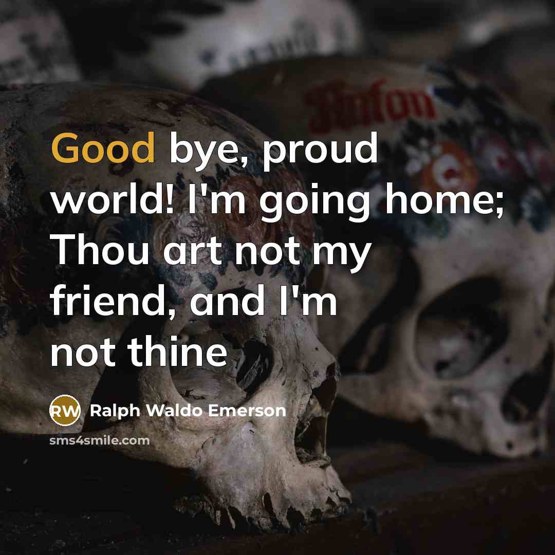 “Good bye, proud world! I'm going home; Thou art not…” quote by Ralph Waldo Emerson