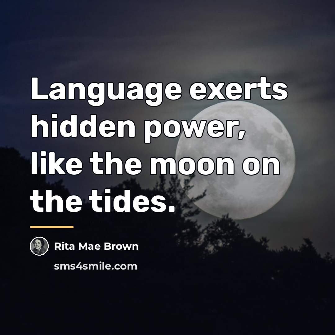 “Language exerts hidden power, like the moon on the tides.…” quote by Rita Mae Brown