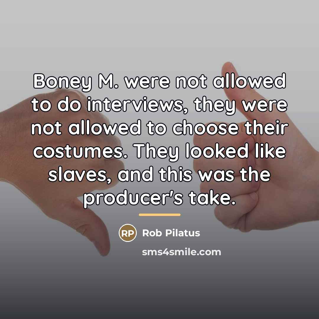 “Boney M. were not allowed to do interviews, they were…” quote by Rob Pilatus