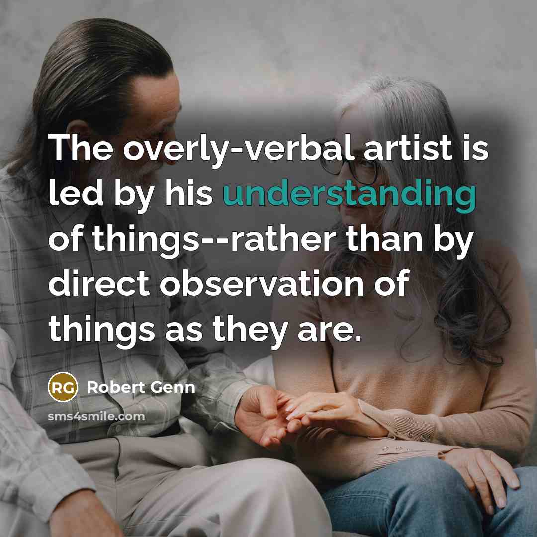 “The overly-verbal artist is led by his understanding of things--rather…” quote by Robert Genn