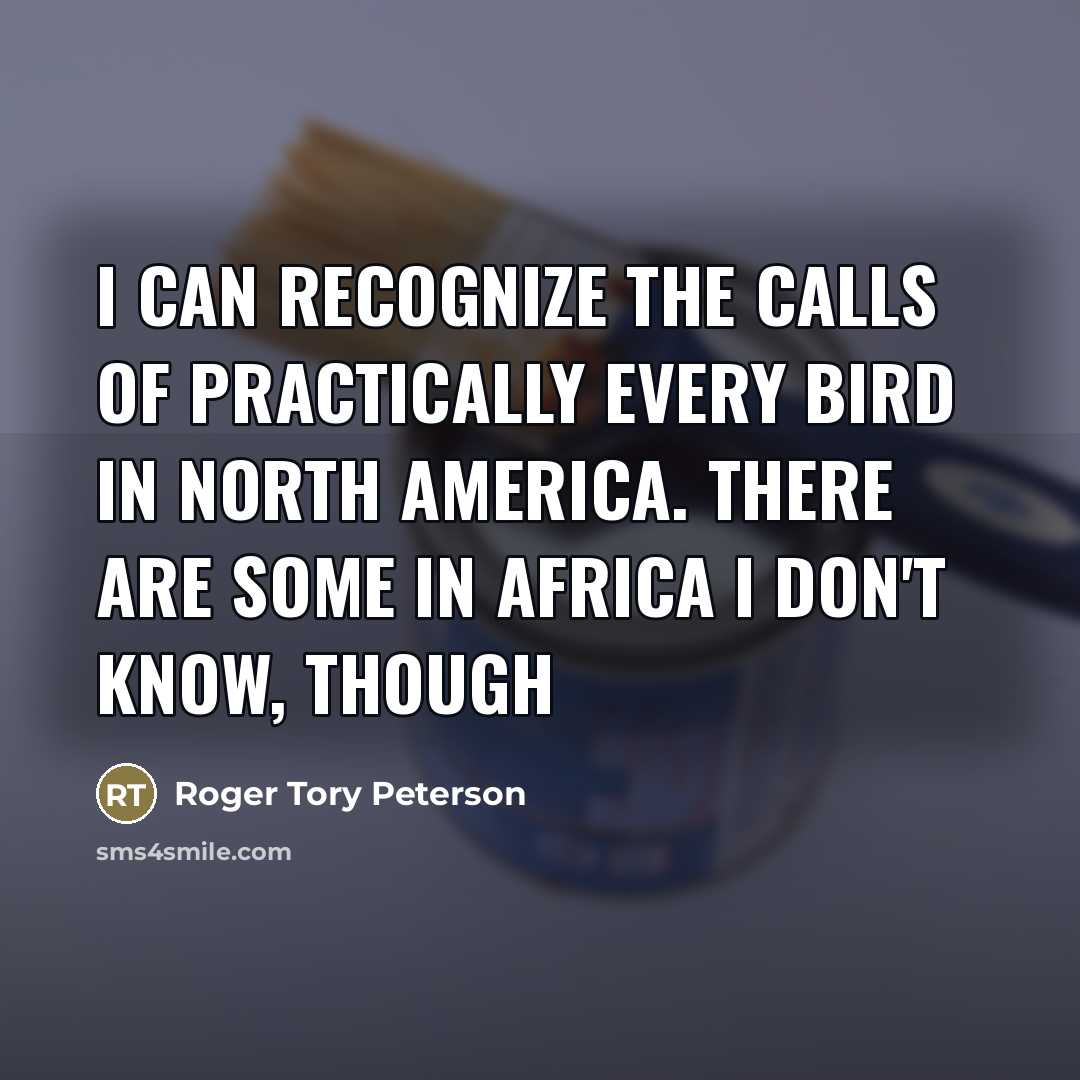 “I can recognize the calls of practically every bird in…” quote by Roger Tory Peterson